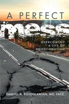 A Perfect Mess : Overcoming a Life of Condemnation