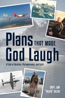 Plans That Made God Laugh : A Tale of Aviation, Perseverance, and Faith