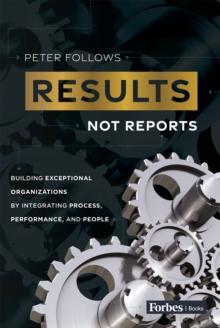 Results, Not Reports : Building Exceptional Organizations  by Integrating Process, Performance, and People