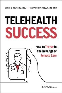 Telehealth Success : How to Thrive in the New Age of Remote Care