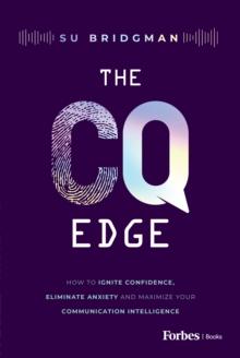 The CQ Edge : How to Ignite Confidence, Eliminate Anxiety and Maximize Your Communication Intelligence