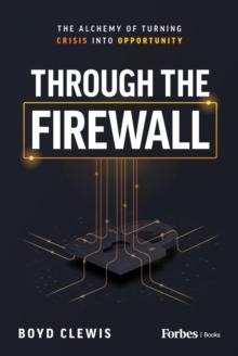 Through the Firewall : The Alchemy of Turning Crisis into Opportunity