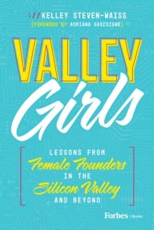 Valley Girls : Lessons From Female Founders in the Silicon Valley and Beyond