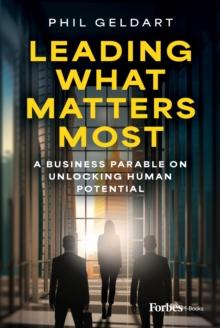 Leading What Matters Most : A Business Parable on Unlocking Human Potential