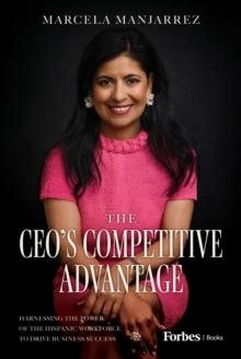 The CEO's Competitive Advantage : Harnessing the Power of the Hispanic Workforce to Drive Business Success