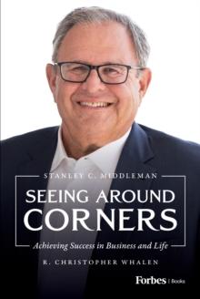 Seeing Around Corners : Achieving Success in Business and Life