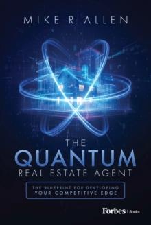 The Quantum Real Estate Agent : The Blueprint for Developing Your Competitive Edge