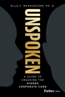 Unspoken : A Guide to Cracking the Hidden Corporate Code