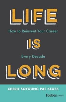 Life Is Long : How to Reinvent Your Career Every Decade