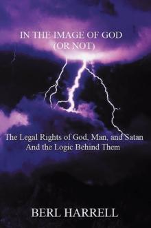 IN THE IMAGE OF GOD (OR NOT) : The Legal Rights of God, Man, and Satan And the Logic Behind Them