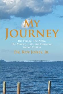 My Journey : My Family, The Army, The Ministry, Life, And Education Second Edition