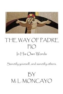 The Way of Padre Pio In His Own Words : Sanctify yourself, and sanctify others.