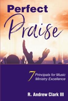 Perfect Praise : 7 Principles for Music Ministry Excellence