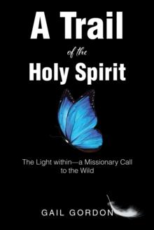 A Trail of the Holy Spirit : The Light withinaEUR"a Missionary Call to the Wild