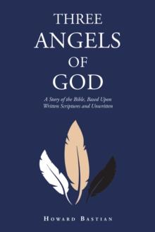 Three Angels of God : A Story of the Bible, Based Upon Written Scriptures and Unwritten