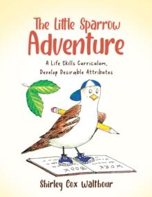 The Little Sparrow Adventure : A Life Skills Curriculum, Develop Desirable Attributes