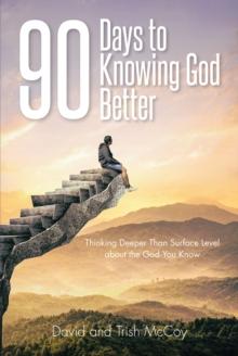 90 Days to Knowing God Better : Thinking Deeper Than Surface Level about the God You Know