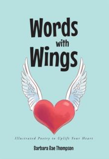 Words with Wings : Illustrated Poetry to Uplift Your Heart