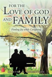 For the Love of God and Family : Finding Joy while Caregiving