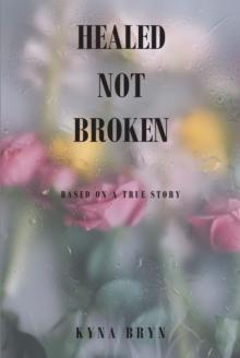 Healed Not Broken : Based on a True Story