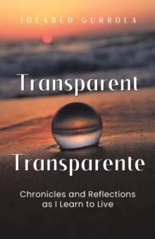 TRANSPARENT - TRANSPARENTE : Chronicles and Reflections as I Learn to Live