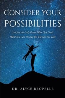 Consider Your Possibilities : You Are the Only Person Who Can Limit What You Can Do and the Journeys You Take