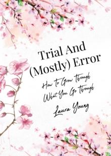 Trial And (Mostly) Error : How To Grow Through What You Go Through