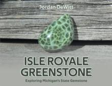 Isle Royale Greenstone : Exploring Michigan's State Gemstone