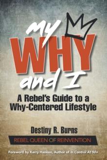 My Why and I : A Rebel's Guide to a Why-Centered Lifestyle