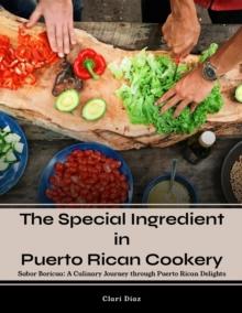 The Special Ingredient in Puerto Rican Cookery : A Culinary Journey through Puerto Rican Delights