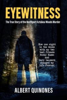 Eyewitness : The True Story of the Northport Aztakea Woods Murder