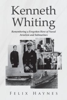 Kenneth Whiting : Remembering a Forgotten Hero of Naval Aviation and Submarines