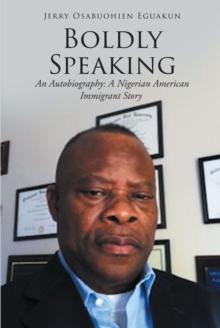 Boldly Speaking : An Autobiography: A Nigerian American Immigrant Story