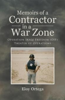 Memoirs of A Contractor in A War Zone : Operation Iraqi Freedom (OIF) Theater of Operations