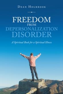 Freedom from Depersonalization Disorder : A Spiritual Book for a Spiritual Illness