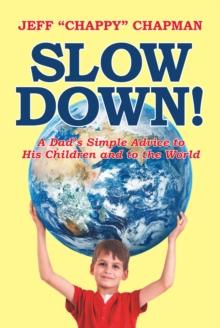 Slow Down! : A Dad's Simple Advice to His Children and to the World