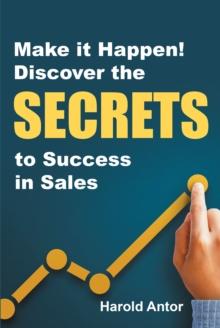 Make It Happen! : Discover the Secrets to Success in Sales