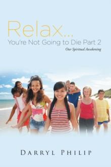 Relax. . . You're Not Going to Die Part 2 : Even More Spiritual Insights For Your Life