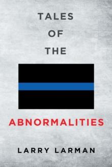 Tales of The Abnormalities : Untold True Stories of Police Agencies  with Paranormal Activity  and Strange Oddities