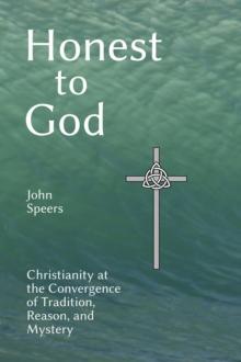 Honest to God : Christianity at the Convergence of Tradition, Reason, and Mystery