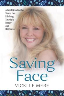 Saving Face : A Great-Grandmother Shares Her Life-Long Secrets to Beauty and Happiness