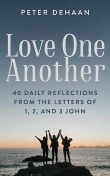 Love One Another : 40 Daily Reflections from the letters of 1, 2, and 3 John