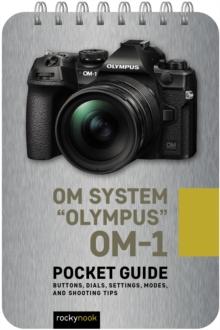 OM System "Olympus" OM-1: Pocket Guide : Buttons, Dials, Settings, Modes, and Shooting Tips