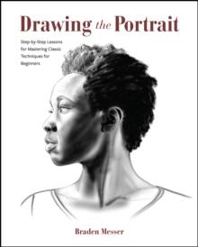 Drawing the Portrait : Step-by-Step Lessons for Mastering Classic Techniques for Beginners