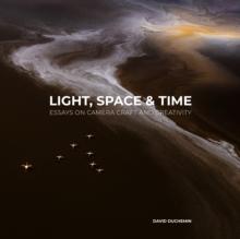 Light, Space, and Time : Essays on Camera Craft and Creativity