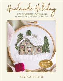 Handmade Holiday : Festive Embroidery Patterns and Techniques for Christmas Crafting