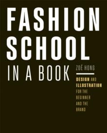 Fashion School in a Book : Design & Illustration for the Beginner and the Brand