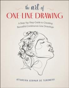 The Art of One-Line Drawing : A Step-by-Step Guide to Creating Beautiful Continuous Line Drawings