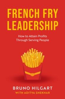 French Fry Leadership : How to Attain Profits Through Serving People