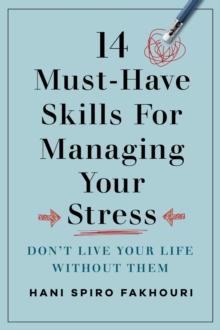 14 Must-Have Skills for Managing Your Stress : Don't Live Your Life Without Them